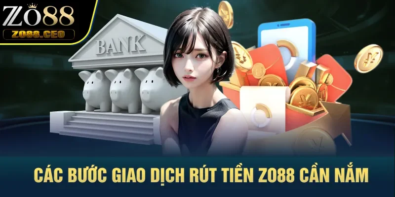 Các bước giao dịch rút tiền Zo88 cần nắm