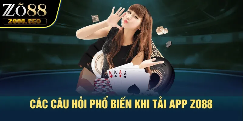Các câu hỏi phổ biến khi tải app Zo88
