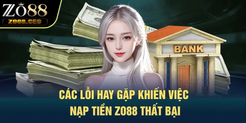 Các lỗi hay gặp khiến nạp tiền Zo88 thất bại