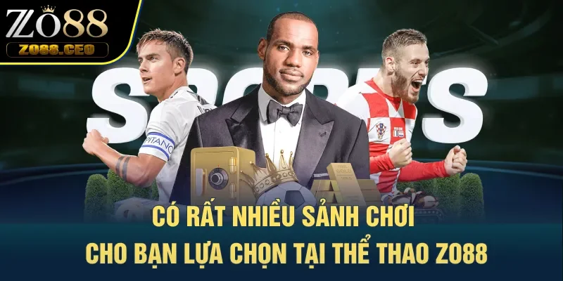 Có rất nhiều sảnh chơi cho bạn lựa chọn tại Thể thao Zo88