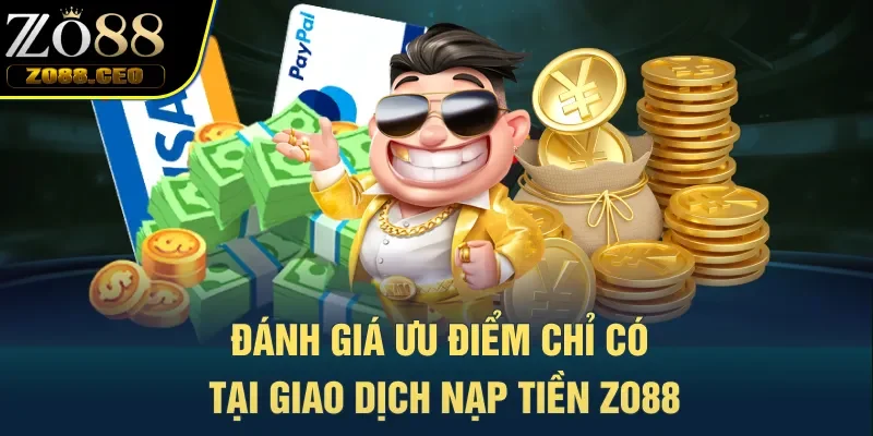 Đánh giá ưu điểm chỉ có tại giao dịch nạp tiền Zo88