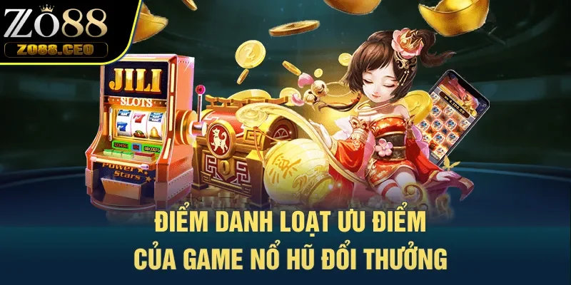 Điểm danh loạt ưu điểm của game nổ hũ đổi thưởng 