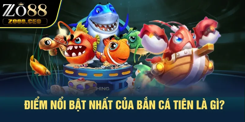 Điểm nổi bật nhất của bắn cá tiên là gì