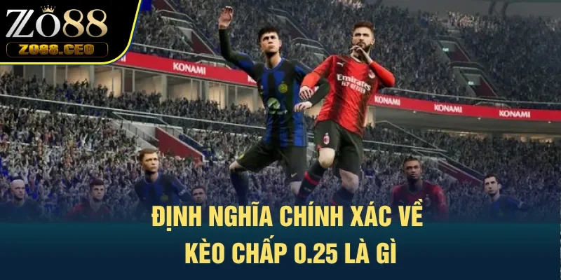 Định nghĩa chính xác về kèo chấp 0.25 là gì