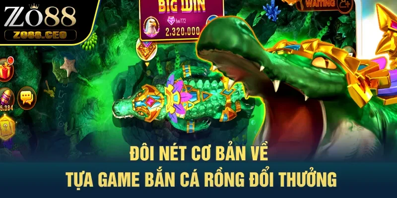 Đôi nét cơ bản về tựa game bắn cá Rồng đổi thưởng