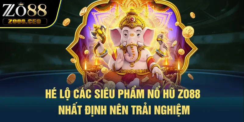 Hé lộ các siêu phẩm nổ hũ Zo88 nhất định nên trải nghiệm