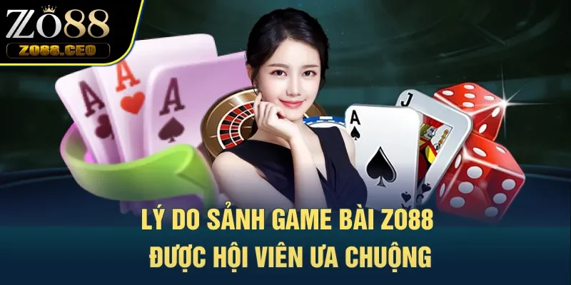 Lý do sảnh game bài Zo88 được hội viên ưa chuộng