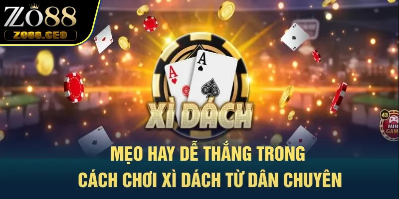 Mẹo hay dễ thắng trong cách chơi Xì Dách từ dân chuyên