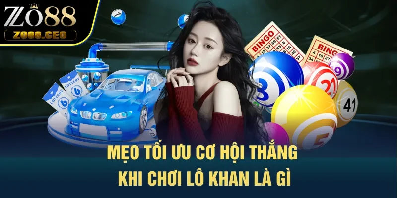 Mẹo tối ưu cơ hội thắng khi chơi lô khan là gì