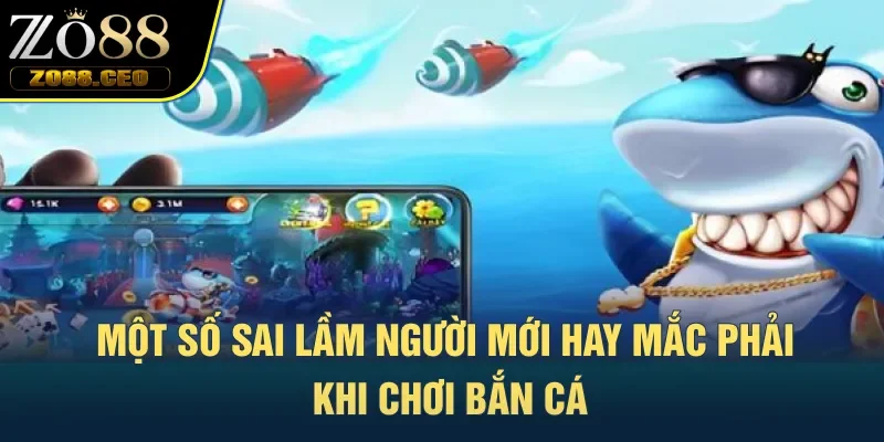 Một số sai lầm người mới hay mắc phải khi chơi bắn cá