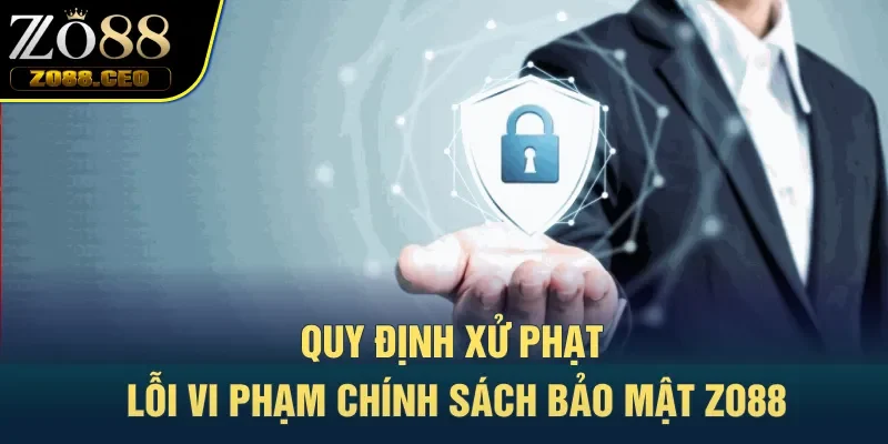 Quy định xử phạt lỗi vi phạm chính sách bảo mật Zo88