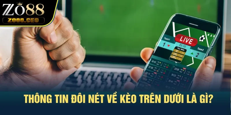 Thông tin đôi nét về kèo trên dưới là gì? 